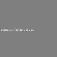 Besorgniserregender Glas-Bikini