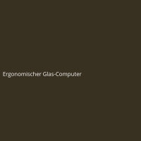 Ergonomischer Glas-Computer