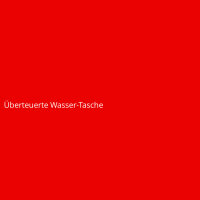 &Uuml;berteuerte Wasser-Tasche