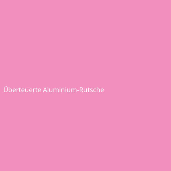 &Uuml;berteuerte Aluminium-Rutsche
