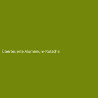 &Uuml;berteuerte Aluminium-Rutsche