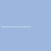 &Uuml;berteuerte Aluminium-Rutsche