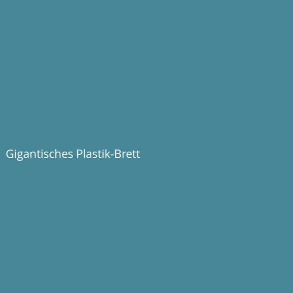 Gigantisches Plastik-Brett