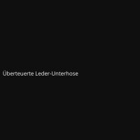 &Uuml;berteuerte Leder-Unterhose