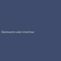 &Uuml;berteuerte Leder-Unterhose