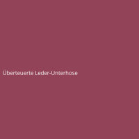 &Uuml;berteuerte Leder-Unterhose