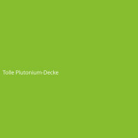 Tolle Plutonium-Decke